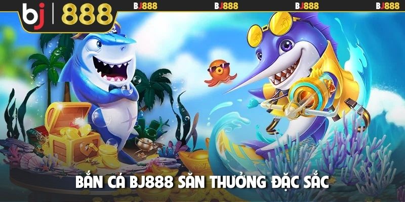 Bắn cá BJ888 săn thưởng đặc sắc