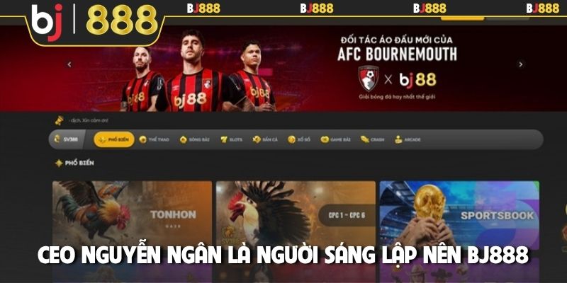 CEO Nguyễn Ngân là người sáng lập nên BJ888