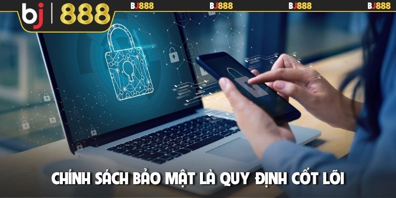 Chính sách bảo mật là quy định cốt lõi
