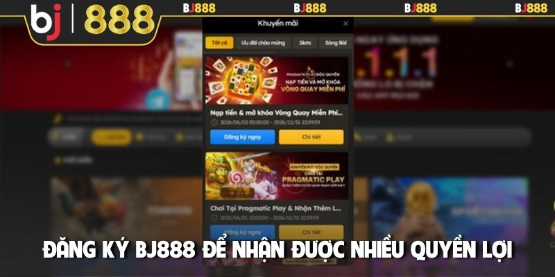 Đăng ký BJ888 để nhận được nhiều quyền lợi