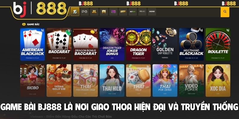 Game bài BJ888 là nơi giao thoa hiện đại và truyền thống