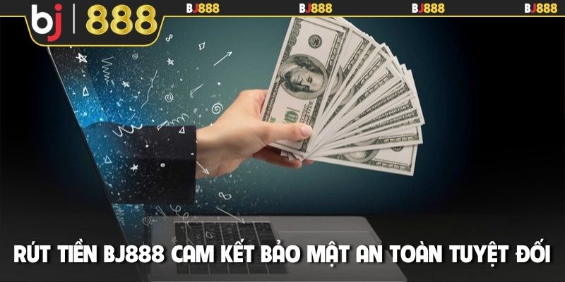 Rút tiền BJ888 cam kết bảo mật an toàn tuyệt đối